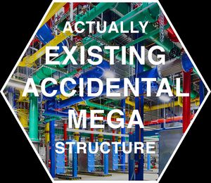 Actually Existing Accidental Megastructure